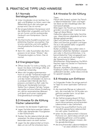 Page 515. PRAKTISCHE TIPPS UND HINWEISE
5.1 Normale
Betriebsgeräusche
• Unter Umständen ist ein leichtes Gur-
geln und Blubbern zu hören, wenn das
Kältemittel durch die Leitungen ge-
pumpt wird. Das ist normal.
• Bei eingeschaltetem Kompressor wird
das Kältemittel umgewälzt und Sie hö-
ren ein Surren und ein pulsierendes
Geräusch vom Kompressor. Das ist
normal.
• Die thermische Ausdehnung kann ein
plötzliches Krachen verursachen. Das
ist eine natürliche und nicht gefährli-
che physikalische Erscheinung. Das...