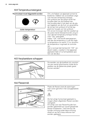 Page 84.4 Temperatuurweergave
Thermostaat moet bijgesteld worden
Juiste temperatuur
OK
Om u te helpen uw apparaat correct te
bedienen, hebben we uw koelkast uitge-
rust met een temperatuurlampje.
Het symbool aan de zijkant duidt het
koudste deel van de koelkast aan.
Het koudste deel is het deel van de gla-
zen legplank van de fruit- en groentenla-
de tot aan het symbool of tot de leg-
plank ter hoogte van het symbool.
Om ervoor te zorgen dat het voedsel op
de juiste manier bewaard wordt, zorg er-
voor dat het...