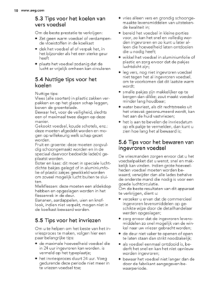 Page 105.3 Tips voor het koelen van
vers voedsel
Om de beste prestatie te verkrijgen:
• Zet geen warm voedsel of verdampen-
de vloeistoffen in de koelkast
• dek het voedsel af of verpak het, in
het bijzonder als het een sterke geur
heeft
• plaats het voedsel zodanig dat de
lucht er vrijelijk omheen kan circuleren
5.4 Nuttige tips voor het
koelen
Nuttige tips:
Vlees (alle soorten) in plastic zakken ver-
pakken en op het glazen schap leggen,
boven de groentelade.
Bewaar het, voor de veiligheid, slechts
een of...