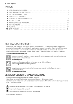 Page 2INDICE
1.ISTRUZIONI DI SICUREZZA . . . . . . . . . . . . . . . . . . . . . . . . . . . . . . . . . . . . . . . . . . . . . . . . . . . .  3
2.DESCRIZIONE DEL PRODOTTO . . . . . . . . . . . . . . . . . . . . . . . . . . . . . . . . . . . . . . . . . . . . . . .  6
3.USO DELL'APPARECCHIO . . . . . . . . . . . . . . . . . . . . . . . . . . . . . . . . . . . . . . . . . . . . . . . . . . . .  6
4.UTILIZZO QUOTIDIANO . . . . . . . . . . . . . . . . . . . . . . . . . . . . . . . . . . . . . . . . . . . . ....