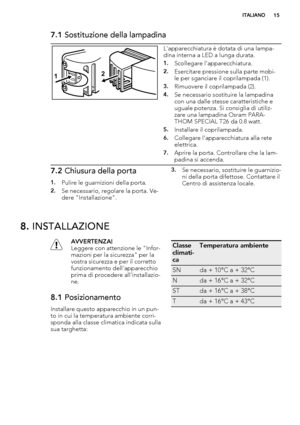 Page 157.1 Sostituzione della lampadina
12
L'apparecchiatura è dotata di una lampa-
dina interna a LED a lunga durata.
1.Scollegare l’apparecchiatura.
2.Esercitare pressione sulla parte mobi-
le per sganciare il coprilampada (1).
3.Rimuovere il coprilampada (2).
4.Se necessario sostituire la lampadina
con una dalle stesse caratteristiche e
uguale potenza. Si consiglia di utiliz-
zare una lampadina Osram PARA-
THOM SPECIAL T26 da 0.8 watt.
5.Installare il coprilampada.
6.Collegare l’apparecchiatura alla...