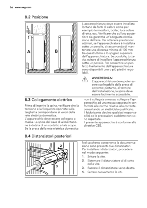 Page 168.2 Posizione
AB
100 mm
min 20 mm
L'apparecchiatura deve essere installata
lontano da fonti di calore come per
esempio termosifoni, boiler, luce solare
diretta, ecc. Verificare che sul lato poste-
riore sia garantita un'adeguata circola-
zione dell'aria. Per ottenere prestazioni
ottimali, se l'apparecchiatura è installata
sotto un pensile, si raccomanda di man-
tenere una distanza minima di 100 mm
tra quest'ultimo e lo spigolo superiore
dell'apparecchiatura. Se possibile, tutta-...