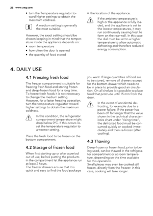 Page 28• turn the Temperature regulator to-
ward higher settings to obtain the
maximum coldness.
A medium setting is generally
the most suitable.
However, the exact setting should be
chosen keeping in mind that the temper-
ature inside the appliance depends on:
• room temperature
• how often the door is opened
• the quantity of food stored• the location of the appliance.
If the ambient temperature is
high or the appliance is fully loa-
ded, and the appliance is set to
the lowest temperatures, it may
run...