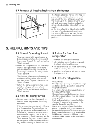 Page 304.7 Removal of freezing baskets from the freezer
2
1
The freezing baskets have a limit stop to
prevent their accidental removal or fall-
ing out. At the time of its removal from
the freezer, pull the basket towards your-
self and, upon reaching the end point,
remove the basket by tilting its front up-
wards.
At the time of putting it back, slightly lift
the front of the basket to insert it into
the freezer. Once you are over the end
points, push the baskets back in their
position.
5. HELPFUL HINTS AND...