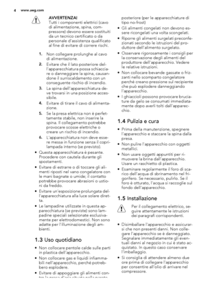 Page 4AVVERTENZA!
Tutti i componenti elettrici (cavo
di alimentazione, spina, com-
pressore) devono essere sostituiti
da un tecnico certificato o da
personale d'assistenza qualificato
al fine di evitare di correre rischi.
1.Non collegare prolunghe al cavo
di alimentazione.
2.Evitare che il lato posteriore del-
l'apparecchiatura possa schiaccia-
re o danneggiare la spina, causan-
done il surriscaldamento con un
conseguente rischio di incendio.
3.La spina dell'apparecchiatura de-
ve trovarsi in una...