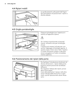 Page 84.4 Ripiani mobili
Le guide presenti sulle pareti del frigori-
fero permettono di posizionare i ripiani a
diverse altezze.
4.5 Griglia portabottiglie
Disporre le bottiglie (con l'apertura in
avanti) sull'apposito ripiano.
Se il ripiano è posizionato orizzontal-
mente, utilizzarlo solo per le bottiglie
chiuse.
Il ripiano può essere inclinato per con-
sentire l'appoggio di bottiglie aperte. A
questo scopo, tirare verso l'alto il ripiano
in modo che possa ruotare in tale dire-
zione e...