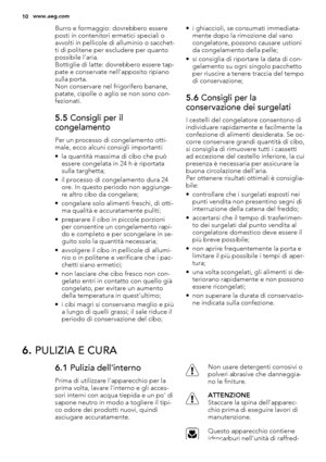 Page 10Burro e formaggio: dovrebbero essere
posti in contenitori ermetici speciali o
avvolti in pellicole di alluminio o sacchet-
ti di politene per escludere per quanto
possibile l'aria.
Bottiglie di latte: dovrebbero essere tap-
pate e conservate nell'apposito ripiano
sulla porta.
Non conservare nel frigorifero banane,
patate, cipolle o aglio se non sono con-
fezionati.
5.5 Consigli per il
congelamento
Per un processo di congelamento otti-
male, ecco alcuni consigli importanti:
• la quantità massima...