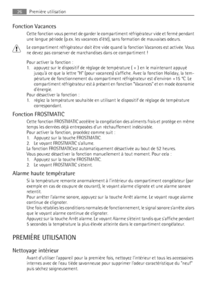 Page 26Fonction Vacances
Cette fonction vous permet de garder le compartiment réfrigérateur vide et fermé pendant
une longue période (p.ex. les vacances dété), sans formation de mauvaises odeurs.
Le compartiment réfrigérateur doit être vide quand la fonction Vacances est activée. Vous
ne devez pas conserver de marchandises dans ce compartiment !
Pour activer la fonction :
1. appuyez sur le dispositif de réglage de température ( + ) en le maintenant appuyé
jusquà ce que la lettre H (pour vacances) saffiche. Avec...