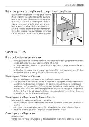 Page 29Retrait des paniers de congélation du compartiment congélateur
Les paniers de congélation sont équipés dun arrêt
afin dempêcher leur retrait accidentel ou chute.
Pour retirer le panier du compartiment congéla-
teur, tirez-le vers vous et en atteignant larrêt, re-
tirez-le en inclinant la partie avant vers le haut.
Pour le remettre, relevez légèrement lavant du
panier et insérez-le dans le compartiment congé-
lateur. Une fois que vous avez dépassé les butées
darrêt, poussez les paniers dans la bonne...