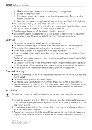 Page 43. Make sure that you can come to the mains plug of the appliance.
4. Do not pull the mains cable.
5. If the power plug socket is loose, do not insert the power plug. There is a risk of
electric shock or fire.
6.
You must not operate the appliance without the lamp cover
1) of interior lighting.
• This appliance is heavy. Care should be taken when moving it.
• Do not remove nor touch items from the freezer compartment if your hands are damp/
wet, as this could cause skin abrasions or frost/freezer burns....