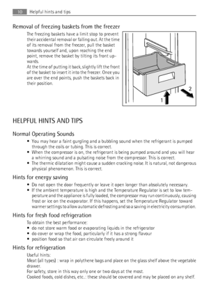 Page 10Removal of freezing baskets from the freezer
The freezing baskets have a limit stop to prevent
their accidental removal or falling out. At the time
of its removal from the freezer, pull the basket
towards yourself and, upon reaching the end
point, remove the basket by tilting its front up-
wards.
At the time of putting it back, slightly lift the front
of the basket to insert it into the freezer. Once you
are over the end points, push the baskets back in
their position.
HELPFUL HINTS AND TIPS
Normal...