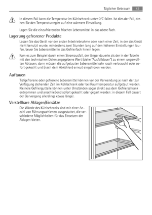 Page 43In diesem Fall kann die Temperatur im Kühlschrank unter 0°C fallen. Ist dies der Fall, dre-
hen Sie den Temperaturregler auf eine wärmere Einstellung.
Legen Sie die einzufrierenden frischen Lebensmittel in das obere Fach.
Lagerung gefrorener Produkte
Lassen Sie das Gerät vor der ersten Inbetriebnahme oder nach einer Zeit, in der das Gerät
nicht benutzt wurde, mindestens zwei Stunden lang auf den höheren Einstellungen lau-
fen, bevor Sie Lebensmittel in das Gefrierfach hinein legen.
Kam es zum Beispiel...