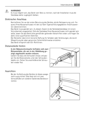 Page 53WARNUNG!
Es muss möglich sein, das Gerät vom Netz zu trennen; nach der Installation muss die
Steckdose daher zugänglich bleiben.
Elektrischer Anschluss
Kontrollieren Sie vor der ersten Benutzung des Gerätes, ob die Netzspannung und -fre-
quenz Ihres Hausanschlusses mit den auf dem Typenschild angegebenen Anschlusswer-
ten übereinstimmen.
Das Gerät muss geerdet sein. Zu diesem Zweck ist die Netzkabelsteckdose mit einem
Schutzkontakt ausgestattet. Falls die Steckdose Ihres Hausanschlusses nicht geerdet...