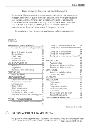 Page 57Grazie per aver scelto uno dei nostri prodotti di qualità.
Per garantire il funzionamento ottimale e regolare dellapparecchio, la preghiamo
di leggere attentamente questo manuale distruzioni. In tal modo potrà eseguire
ogni operazione alla perfezione e con la massima efficienza. Le consigliamo
inoltre di conservare il manuale in un luogo sicuro, affinché possa consultarlo
ogni volta che ne avrà bisogno. Infine, qualora lapparecchio cambiasse
proprietario, non dimentichi di consegnargli il presente...