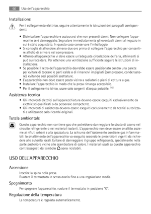 Page 60Installazione
Per il collegamento elettrico, seguire attentamente le istruzioni dei paragrafi corrispon-
denti.
• Disimballare lapparecchio e assicurarsi che non presenti danni. Non collegare lappa-
recchio se è danneggiato. Segnalare immediatamente gli eventuali danni al negozio in
cui è stato acquistato. In questo caso conservare limballaggio.
• Si consiglia di attendere almeno due ore prima di collegare lapparecchio per consenti-
re allolio di arrivare nel compressore.
• Attorno allapparecchio vi deve...