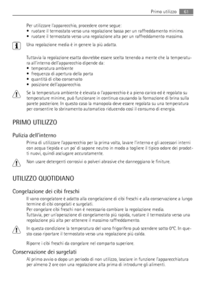 Page 61Per utilizzare lapparecchio, procedere come segue:
• ruotare il termostato verso una regolazione bassa per un raffreddamento minimo.
• ruotare il termostato verso una regolazione alta per un raffreddamento massimo.
Una regolazione media è in genere la più adatta.
Tuttavia la regolazione esatta dovrebbe essere scelta tenendo a mente che la temperatu-
ra allinterno dellapparecchio dipende da:
• temperatura ambiente
• frequenza di apertura della porta
• quantità di cibo conservato
• posizione...