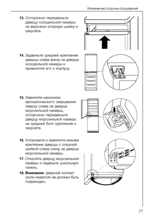 Page 17Èçìåíåíèå ñòîðîíû îòêðûâàíèÿ 
818 41 89-01/017
NPKÎñòîðîæíî ïåðåäâèíüòå 
äâåðöó õîëîäèëüíîé ê\
àìåðû 
íà âåðõíþþ îïîðíóþ øå\
éêó è 
çàêðîéòå. 
NQKÇàäâèíüòå ñðåäíåå êð\
åïëåíèå 
äâåðöû ñëåâà âíèçó íà äâåðöå 
õîëîäèëüíîé êàìåðû è 
ïðèâèíòèòå åãî ê êîðïóñó. 
NRKÇàâèíòèòå ìåõàíèçì 
àâòîìàòè÷åñêîãî çàêðûâàíèÿ 
ñâåðõó ñëåâà íà äâåðöå 
ìîðîçèëüíîé êàìåðû, 
îñòîðîæíî ïåðåäâèíüòå 
äâåðöó ìîðîçèëüíîé êàìåðû 
íà ñðåäíèé áîëò êðåïë\
åíèÿ è 
çàêðîéòå. 
NSKÓñòàíîâèòå è çàâèíòè\
òå íèæíåå 
êðåïëåíèå äâåðöû ñ îïîðíîé...