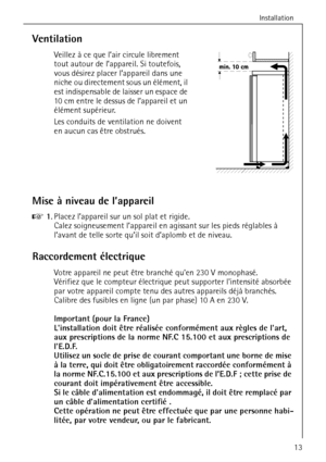 Page 13Installation
818 33 48-01/313
Ventilation
Veillez à ce que l’air circule librement 
tout autour de l’appareil. Si toutefois, 
vous désirez placer l’appareil dans une 
niche ou directement sous un élément, il 
est indispensable de laisser un espace de 
10 cm entre le dessus de l’appareil et un 
élément supérieur.
Les conduits de ventilation ne doivent 
en aucun cas être obstrués. 
Mise à niveau de l’appareil
0 1.Placez l’appareil sur un sol plat et rigide.
Calez soigneusement l’appareil en agissant sur...