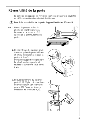 Page 15818 33 48-01/315
Réversibilité de la porte 
La porte de cet appareil est réversible : son sens d’ouverture peut être 
modifié en fonction du souhait de l’utilisateur.
1
 Lors de la réversibilité de la porte, l’appareil doit être débranché. 
0 1.Ouvrez la porte et retirez la 
plinthe en tirant vers l’avant. 
Déplacez le cache sur la côté 
opposé de la plinthe. Fermez la 
porte. 
2.Dévissez les vis à empreinte cruci-
forme du palier de porte inférieur 
et retirez-le vers le bas lorsque la 
porte est...