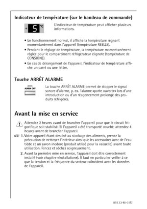 Page 2020818 33 48-01/3
Indicateur de température (sur le bandeau de commande)
L’indicateur de température peut afficher plusieurs 
informations.
 En fonctionnement normal, il affiche la température régnant 
momentanément dans l’appareil (température REELLE).
 Pendant le réglage de température, la température momentanément 
réglée pour le compartiment réfrigérateur clignote (température de 
CONSIGNE).
 En cas de dérangement de lappareil, lindicateur de température affi-
che un carré ou une lettre.
Touche...