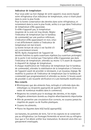 Page 31Emplacement des denrées
818 33 48-01/331
Indicateur de température
Pour vous aider au bon réglage de votre appareil, nous avons équipé 
votre réfrigérateur d’un indicateur de température, celui-ci étant placé 
dans la zone la plus froide. 
Pour la bonne conservation des denrées dans votre réfrigérateur, et 
notamment dans la zone la plus froide, veillez à ce que dans l’indicateur 
de température «OK» apparaisse. 
Si «OK» n’apparaît pas, la température 
moyenne de la zone est trop élevée. Réglez...