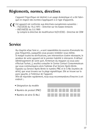 Page 37818 33 48-01/337
Règlements, normes, directives
L’appareil frigorifique est destiné à un usage domestique et a été fabri-
qué en respect des normes s’appliquant à ce type d’appareils. 
; Cet appareil est conforme aux directives européennes suivantes :
– 73/23/CEE du 19.2.1973 - Directive sur les basses tensions
– 89/336/CEE du 3.5.1989 
(y compris la directive de modification 92/31/CEE) - Directive de CEM 
Service
Au chapitre «Que faire si ....» sont rassemblées les sources d’anomalie les 
plus...
