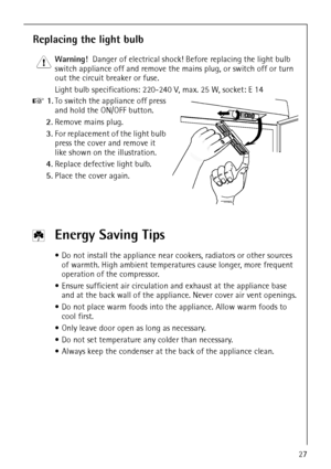 Page 27818 35 64-01/527
Replacing the light bulb
1 Warning!  Danger of electrical shock! Before replacing the light bulb 
switch appliance off and remove the mains plug, or switch off or turn 
out the circuit breaker or fuse.
Light bulb specifications: 220-240 V, max. 25 W, socket: E 14
0 1.To switch the appliance off press 
and hold the ON/OFF button.
2.Remove mains plug.
3.For replacement of the light bulb 
press the cover and remove it 
like shown on the illustration. 
4.Replace defective light bulb....