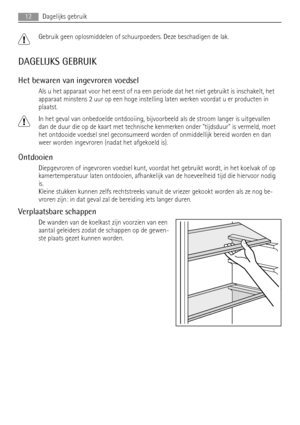 Page 12Gebruik geen oplosmiddelen of schuurpoeders. Deze beschadigen de lak.
DAGELIJKS GEBRUIK
Het bewaren van ingevroren voedsel
Als u het apparaat voor het eerst of na een periode dat het niet gebruikt is inschakelt, het
apparaat minstens 2 uur op een hoge instelling laten werken voordat u er producten in
plaatst.
In het geval van onbedoelde ontdooiing, bijvoorbeeld als de stroom langer is uitgevallen
dan de duur die op de kaart met technische kenmerken onder tijdsduur is vermeld, moet
het ontdooide voedsel...