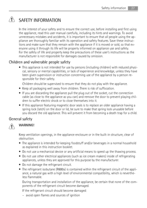 Page 27 SAFETY INFORMATION
In the interest of your safety and to ensure the correct use, before installing and first using
the appliance, read this user manual carefully, including its hints and warnings. To avoid
unnecessary mistakes and accidents, it is important to ensure that all people using the ap-
pliance are thoroughly familiar with its operation and safety features. Save these instruc-
tions and make sure that they remain with the appliance if it is moved or sold, so that ev-
eryone using it through...