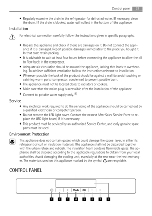 Page 29• Regularly examine the drain in the refrigerator for defrosted water. If necessary, clean
the drain. If the drain is blocked, water will collect in the bottom of the appliance.
Installation
For electrical connection carefully follow the instructions given in specific paragraphs.
• Unpack the appliance and check if there are damages on it. Do not connect the appli-
ance if it is damaged. Report possible damages immediately to the place you bought it.
In that case retain packing.
• It is advisable to wait...