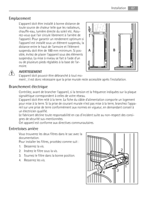 Page 67Emplacement
Lappareil doit être installé à bonne distance de
toute source de chaleur telle que les radiateurs,
chauffe-eau, lumière directe du soleil etc. Assu-
rez-vous que lair circule librement à larrière de
lappareil. Pour garantir un rendement optimum si
lappareil est installé sous un élément suspendu, la
distance entre le haut de larmoire et lélément
suspendu doit être de 100 mm minimum. Si pos-
sible, évitez de placer lappareil sous des éléments
suspendus. La mise à niveau se fait à laide dun
ou...