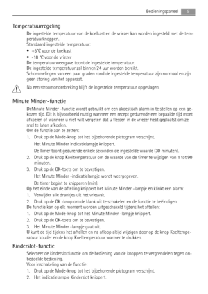 Page 9Temperatuurregeling
De ingestelde temperatuur van de koelkast en de vriezer kan worden ingesteld met de tem-
peratuurknoppen.
Standaard ingestelde temperatuur:
• +5°C voor de koelkast
• -18 °C voor de vriezer
De temperatuurweergave toont de ingestelde temperatuur.
De ingestelde temperatuur zal binnen 24 uur worden bereikt.
Schommelingen van een paar graden rond de ingestelde temperatuur zijn normaal en zijn
geen storing van het apparaat.
Na een stroomonderbreking blijft de ingestelde temperatuur...