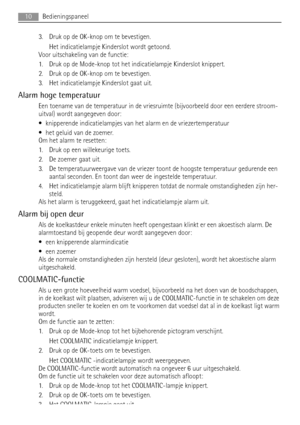 Page 103. Druk op de OK-knop om te bevestigen.
Het indicatielampje Kinderslot wordt getoond.
Voor uitschakeling van de functie:
1. Druk op de Mode-knop tot het indicatielampje Kinderslot knippert.
2. Druk op de OK-knop om te bevestigen.
3. Het indicatielampje Kinderslot gaat uit.
Alarm hoge temperatuur
Een toename van de temperatuur in de vriesruimte (bijvoorbeeld door een eerdere stroom-
uitval) wordt aangegeven door:
• knipperende indicatielampjes van het alarm en de vriezertemperatuur
• het geluid van de...