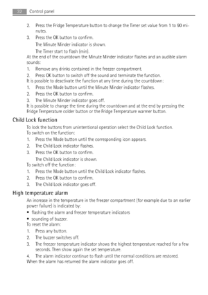 Page 322. Press the Fridge Temperature button to change the Timer set value from 1 to 90 mi-
nutes.
3. Press the OK button to confirm.
The Minute Minder indicator is shown.
The Timer start to flash (min).
At the end of the countdown the Minute Minder indicator flashes and an audible alarm
sounds:
1. Remove any drinks contained in the freezer compartment.
2. Press OK button to switch off the sound and terminate the function.
It is possible to deactivate the function at any time during the countdown:
1. Press the...