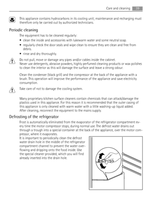 Page 39This appliance contains hydrocarbons in its cooling unit; maintenance and recharging must
therefore only be carried out by authorized technicians.
Periodic cleaning
The equipment has to be cleaned regularly:
• clean the inside and accessories with lukewarm water and some neutral soap.
• regularly check the door seals and wipe clean to ensure they are clean and free from
debris.
• rinse and dry thoroughly.
Do not pull, move or damage any pipes and/or cables inside the cabinet.
Never use detergents,...