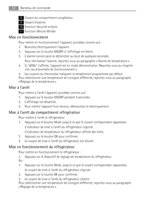 Page 548Voyant du compartiment congélateur
9Voyant dalarme
10Fonction Sécurité enfants
11Fonction Minute Minder
Mise en fonctionnement
Pour mettre en fonctionnement lappareil, procédez comme suit :
1. Branchez électriquement lappareil.
2. Appuyez sur la touche ON/OFF si laffichage est éteint.
3. Lalarme sonore peut se déclencher au bout de quelques secondes.
Pour réinitialiser lalarme, reportez-vous au paragraphe « Alarme de température ».
4. Si dEMo saffiche, lappareil est en mode démonstration. Reportez-vous...