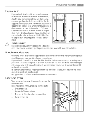 Page 67Emplacement
Lappareil doit être installé à bonne distance de
toute source de chaleur telle que les radiateurs,
chauffe-eau, lumière directe du soleil etc. Assu-
rez-vous que lair circule librement à larrière de
lappareil. Pour garantir un rendement optimum si
lappareil est installé sous un élément suspendu, la
distance entre le haut de larmoire et lélément
suspendu doit être de 100 mm minimum. Si pos-
sible, évitez de placer lappareil sous des éléments
suspendus. La mise à niveau se fait à laide dun
ou...