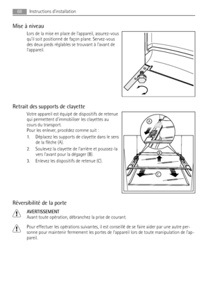 Page 68Mise à niveau
Lors de la mise en place de lappareil, assurez-vous
quil soit positionné de façon plane. Servez-vous
des deux pieds réglables se trouvant à lavant de
lappareil.
Retrait des supports de clayette
Votre appareil est équipé de dispositifs de retenue
qui permettent dimmobiliser les clayettes au
cours du transport.
Pour les enlever, procédez comme suit :
1. Déplacez les supports de clayette dans le sens
de la flèche (A).
2. Soulevez la clayette de larrière et poussez-la
vers lavant pour la...