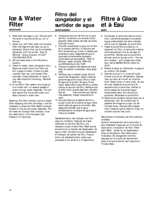 Page 2424
Ice & Water
Filter
continued
6. Place filter cartridge in cup. The end with
the small o-ring should be up, out of
the cup.
7. Screw cup, with filter, back into housing.
Filter cartridge will self-align as cup is
tightened. Ensure that cup is completely
tightened, with the words “Twist To
Remove” facing outward. DO NOT
TIGHTEN PAST STOP.
8. Set ice maker lever to the ON (down)
position.
9. Check for leaks. Open refrigerator door.
Wipe any water drops from filter cup.
Run a glass of water. If there is a...