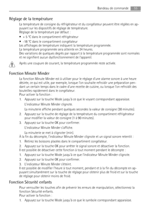 Page 55Réglage de la température
La température de consigne du réfrigérateur et du congélateur peuvent être réglées en ap-
puyant sur les dispositifs de réglage de température.
Réglage de la température par défaut :
• + 5 °C dans le compartiment réfrigérateur
• -18 °C dans le compartiment congélateur
Les affichages de température indiquent la température programmée.
La température programmée sera atteinte en 24 heures.
Des variations de quelques degrés par rapport à la température programmée sont normales
et ne...