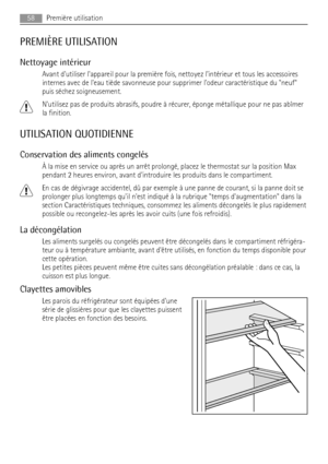 Page 58PREMIÈRE UTILISATION
Nettoyage intérieur
Avant dutiliser lappareil pour la première fois, nettoyez lintérieur et tous les accessoires
internes avec de leau tiède savonneuse pour supprimer lodeur caractéristique du neuf
puis séchez soigneusement.
Nutilisez pas de produits abrasifs, poudre à récurer, éponge métallique pour ne pas abîmer
la finition.
UTILISATION QUOTIDIENNE
Conservation des aliments congelés
À la mise en service ou après un arrêt prolongé, placez le thermostat sur la position Max
pendant 2...