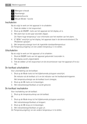 Page 88Weergave vriesvak
9Alarmlampje
10Kinderslotfunctie
11Minute Minder -functie
Inschakelen
Ga als volgt te werk om het apparaat in te schakelen:
1. Steek de stekker in het stopcontact.
2. Druk op de ON/OFF -toets van het apparaat als het display uit is.
3. Het alarm kan na een paar seconden afgaan.
Zie Alarm hoge temperatuur voor informatie over het resetten van het alarm.
4. If dEMo verschijnt op het display, het apparaat staat in de demonstratiestand. Zie
Problemen oplossen.
5. Het temperatuurlampje...