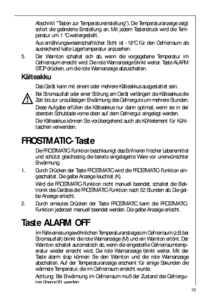 Page 1515
Abschnitt Tasten zur Temperatureinstellung). Die Temperaturanzeige zeigt
sofort die geänderte Einstellung an. Mit jedem Tastendruck wird die Tem-
peratur um 1 °C weitergestellt.
Aus ernährungswissenschaftlicher Sicht ist -18°C für den Gefrierraum als
ausreichend kalte Lagertemperatur anzusehen.
5. Der Warnton schaltet sich ab, wenn die vorgegebene Temperatur im
Gefrierraum erreicht wird. Die rote Warnanzeige blinkt weiter. Taste ALARM
STOP drücken, um die rote Warnanzeige abzuschalten.
Kälteakku
Das...