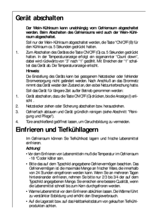 Page 1616
Gerät abschalten
Der Wein-Kühlraum kann unabhängig vom Gefrierraum abgeschaltet
werden. Beim Abschalten des Gefrierraums wird auch der Wein-Kühl-
raum abgeschaltet.
Soll nur der Wein-Kühlraum abgeschaltet werden, die Taste ON/OFF (B) für
den Kühlraum ca. 5 Sekunden gedrückt halten.
1. Zum Abschalten des Gerätes die Taste ON/OFF (G) ca. 5 Sekunden gedrückt
halten. In der Temperaturanzeige erfolgt ein sogenannter “Count down”,
dabei wird rückwärts von “3” nach “1” gezählt. Mit Erreichen der “1” schal-...