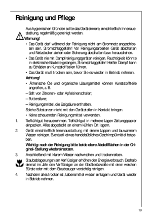 Page 1919
Reinigung und Pflege
Aus hygienischen Gründen sollte das Geräteinnere, einschließlich Innenaus-
stattung, regelmäßig gereinigt werden.
Warnung!
 Das Gerät darf während der Reinigung nicht am Stromnetz angeschlos-
sen sein. Stromschlaggefahr! Vor Reinigungsarbeiten Gerät abschalten
und Netzstecker ziehen oder Sicherung abschalten bzw. herausdrehen.
 Das Gerät nie mit Dampfreinigungsgeräten reinigen. Feuchtigkeit könnte
in elektrische Bauteile gelangen, Stromschlaggefahr! Heißer Dampf kann
zu Schäden...