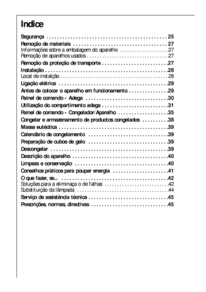 Page 2424
Indice
Segurança  . . . . . . . . . . . . . . . . . . . . . . . . . . . . . . . . . . . . . . . . . . . . . 25
Remoção de materiais  . . . . . . . . . . . . . . . . . . . . . . . . . . . . . . . . . . . 27
Informações sobre a embalagem do aparelho  . . . . . . . . . . . . . . . . . . . .27
Remoção de aparelhos usados . .  . . . . . . . . . . . . . . . . . . . . . . . . . . . . . . .27
Remoção da proteção de transporte . . . . . . . . . . . . . . . . . . . . . . . . .27
Instalação  . . . . . . . . . ....