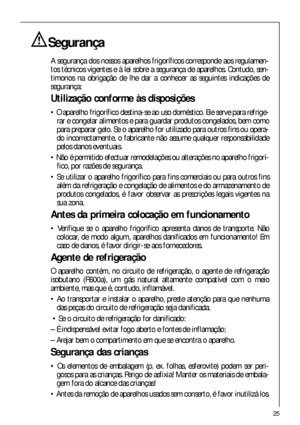 Page 2525
Segurança
A segurança dos nossos aparelhos frigoríficos corresponde aos regulamen-
tos técnicos vigentes e à lei sobre a segurança de aparelhos. Contudo, sen-
timonos na obrigação de lhe dar a conhecer as seguintes indicações de
segurança:
Utilização conforme às disposições
 O aparelho frigorífico destina-se ao uso doméstico. Ele serve para refrige-
rar e congelar alimentos e para guardar produtos congelados, bem como
para preparar gelo. Se o aparelho for utilizado para outros fins ou opera-
do...