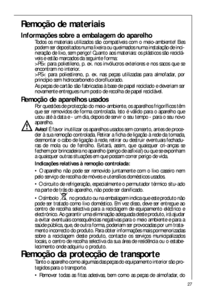 Page 2727
Remoção da protecção de transporte
Tanto o aparelho como algumas das peças do equipamento interior são pro-
tegidos para o transporte.
 Remover todas as fitas adesivas, bem como as peças de almofadar, do
interior do aparelho.
Remoção de materiais
Informações sobre a embalagem do aparelho
Todos os materiais utilizados são compatíveis com o meio-ambiente! Eles
podem ser depositados numa lixeira ou queimados numa instalação de inci-
neração de lixo, sem perigo! Quanto aos materiais: os plásticos são...