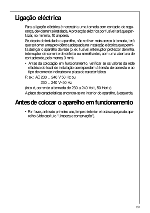 Page 2929
Ligação eléctrica
Para a ligação eléctrica é necessária uma tomada com contacto de segu-
rança, devidamente instalada. A protecção eléctrica por fusível terá que per-
fazer, no mínimo, 10 amperes.
Se, depois de instalado o aparelho, não se tiver mais acesso à tomada, terá
que se tomar uma providência adequada na instalação eléctrica que permi-
ta desligar o aparelho da rede (p. ex. fusível, interruptor protector de linha,
interruptor de corrente de defeito ou semelhantes, com uma abertura de
contactos...