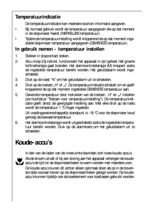 Page 5858
Temperatuurindicatie
De temperatuurindicatie kan meerdere soorten informatie aangeven.
 Bij normaal gebruik wordt de temperatuur aangegeven die op dat moment
in de diepvriezer heerst (WERKELIJKE temperatuur). 
 Tijdens de temperatuurinstelling wordt knipperend de op dat moment inge-
stelde diepvriezer temperatuur aangegeven (GEWENSTE temperatuur). 
In gebruik nemen - temperatuur instellen
1. Stekker in stopcontact steken. 
2. Als u knop (G) indrukt, functioneert het apparaat in zijn geheel. Het...